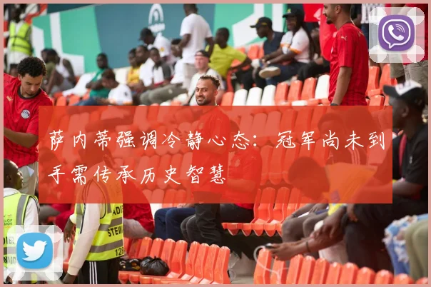 萨内蒂强调冷静心态：冠军尚未到手需传承历史智慧