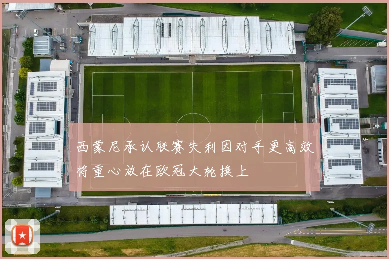 西蒙尼承认联赛失利因对手更高效将重心放在欧冠大轮换上